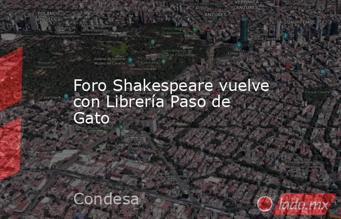 Foro Shakespeare vuelve con Librería Paso de Gato. Noticias en tiempo real