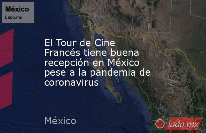El Tour de Cine Francés tiene buena recepción en México pese a la pandemia de coronavirus. Noticias en tiempo real