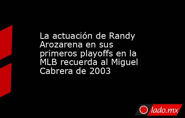 La actuación de Randy Arozarena en sus primeros playoffs en la MLB recuerda al Miguel Cabrera de 2003. Noticias en tiempo real