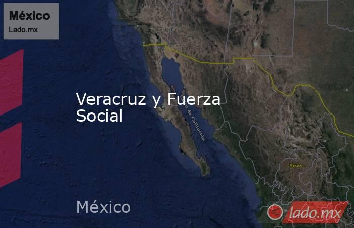 Veracruz y Fuerza Social. Noticias en tiempo real