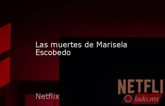 Las muertes de Marisela Escobedo. Noticias en tiempo real