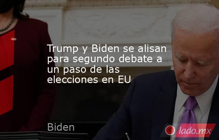 Trump y Biden se alisan para segundo debate a un paso de las elecciones en EU. Noticias en tiempo real