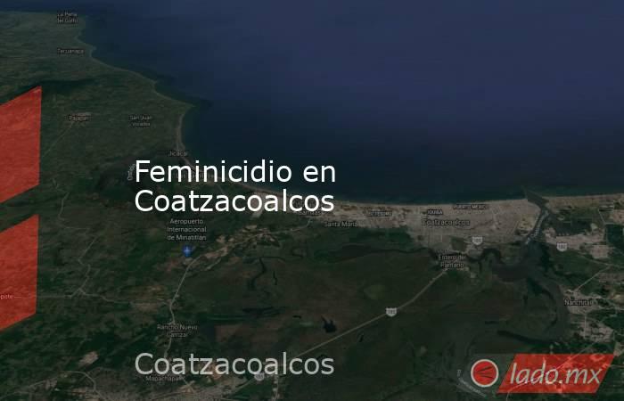 Feminicidio en Coatzacoalcos. Noticias en tiempo real