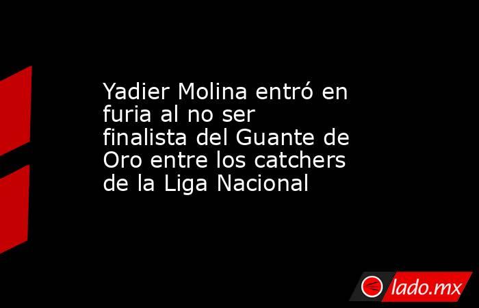Yadier Molina entró en furia al no ser finalista del Guante de Oro entre los catchers de la Liga Nacional. Noticias en tiempo real