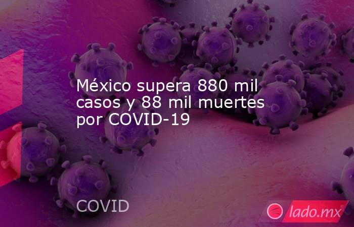 México supera 880 mil casos y 88 mil muertes por COVID-19. Noticias en tiempo real