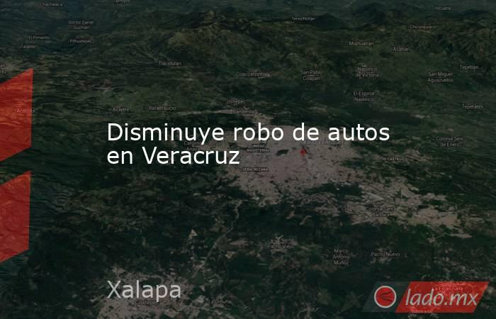 Disminuye robo de autos en Veracruz. Noticias en tiempo real
