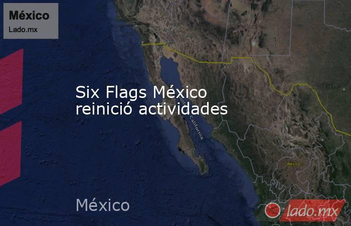 Six Flags México reinició actividades. Noticias en tiempo real