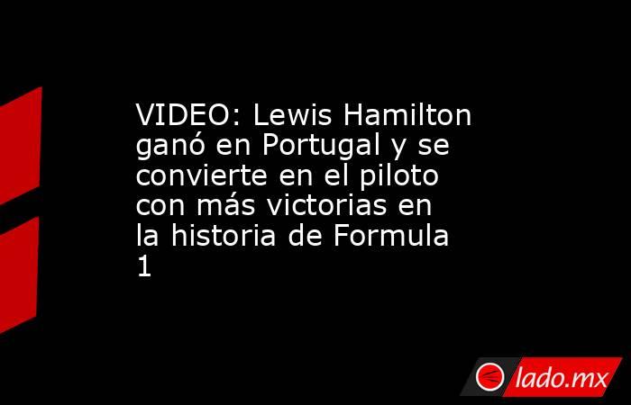 VIDEO: Lewis Hamilton ganó en Portugal y se convierte en el piloto con más victorias en la historia de Formula 1. Noticias en tiempo real