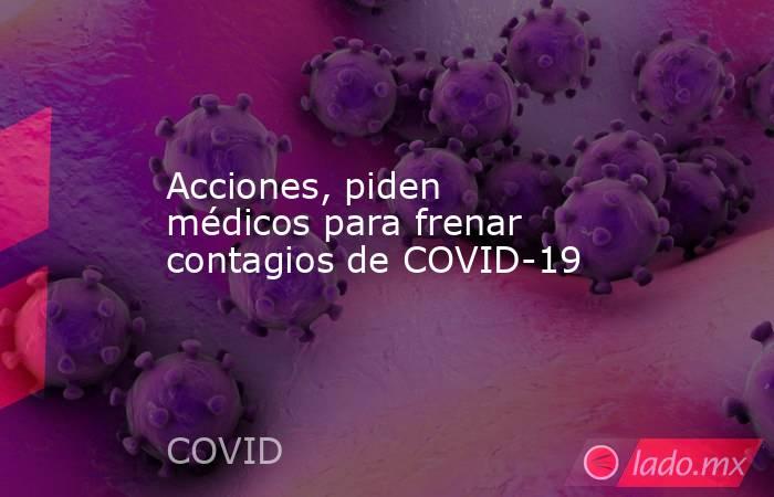 Acciones, piden médicos para frenar contagios de COVID-19 . Noticias en tiempo real