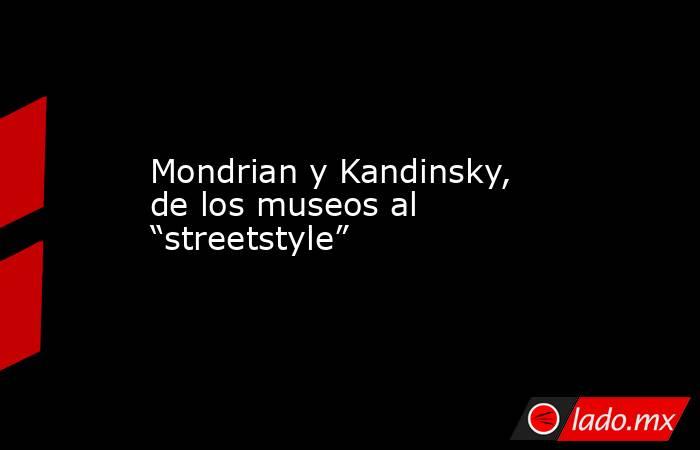 Mondrian y Kandinsky, de los museos al “streetstyle”. Noticias en tiempo real