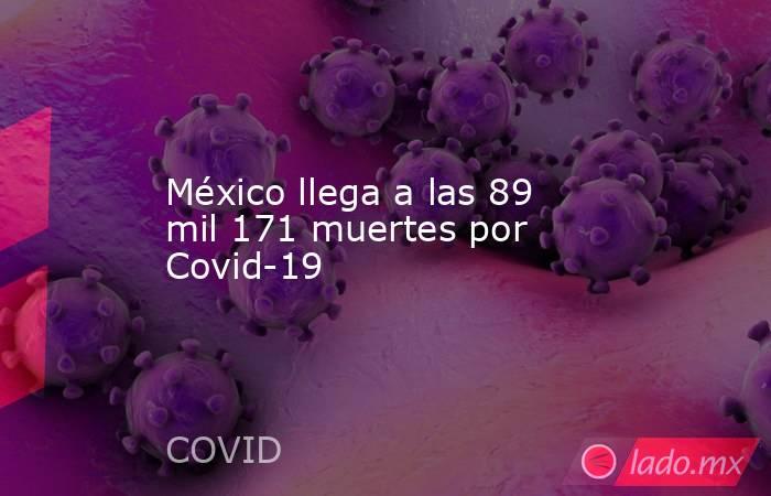 México llega a las 89 mil 171 muertes por Covid-19. Noticias en tiempo real