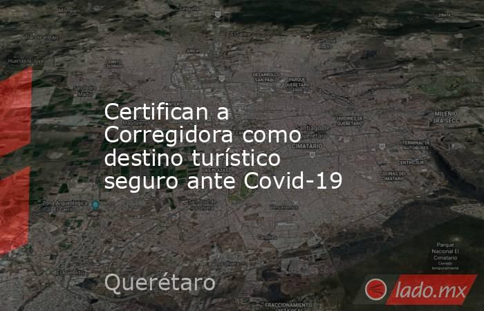 Certifican a Corregidora como destino turístico seguro ante Covid-19. Noticias en tiempo real
