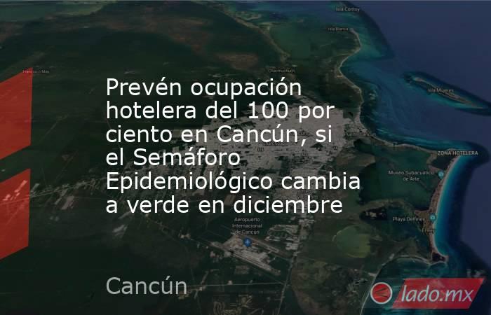 Prevén ocupación hotelera del 100 por ciento en Cancún, si el Semáforo Epidemiológico cambia a verde en diciembre. Noticias en tiempo real