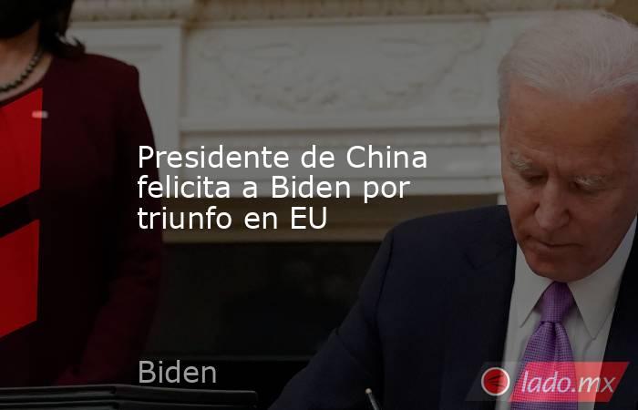 Presidente de China felicita a Biden por triunfo en EU. Noticias en tiempo real