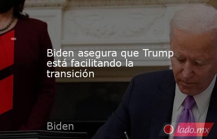 Biden asegura que Trump está facilitando la transición. Noticias en tiempo real