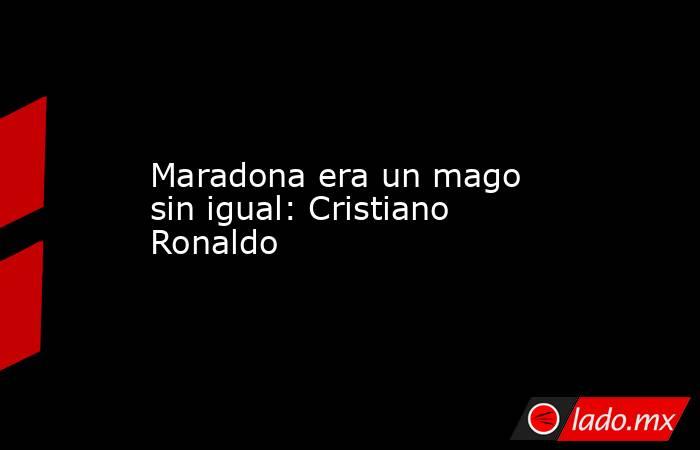 Maradona era un mago sin igual: Cristiano Ronaldo
. Noticias en tiempo real