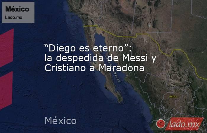 “Diego es eterno”: la despedida de Messi y Cristiano a Maradona. Noticias en tiempo real