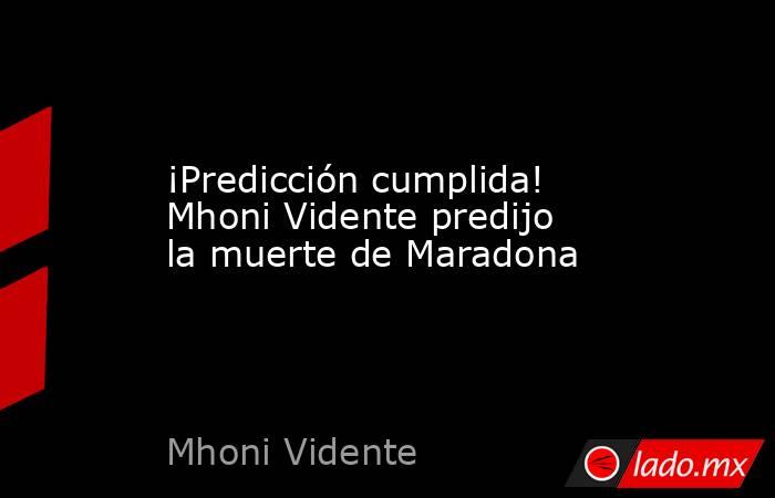 ¡Predicción cumplida! Mhoni Vidente predijo la muerte de Maradona. Noticias en tiempo real