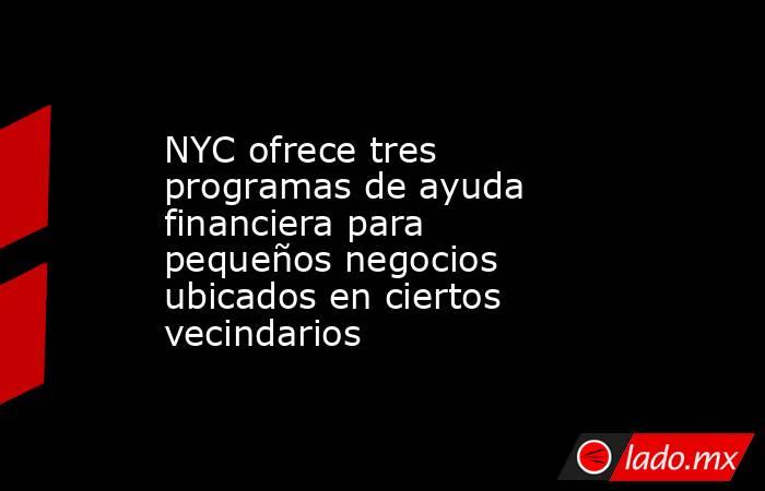 NYC ofrece tres programas de ayuda financiera para pequeños negocios ubicados en ciertos vecindarios. Noticias en tiempo real