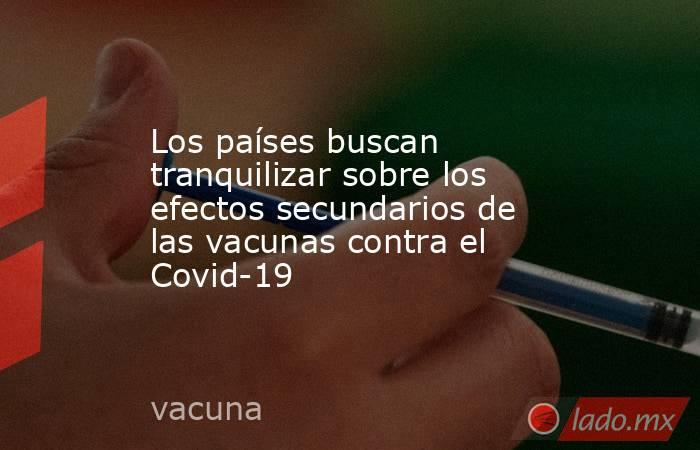 Los países buscan tranquilizar sobre los efectos secundarios de las vacunas contra el Covid-19. Noticias en tiempo real