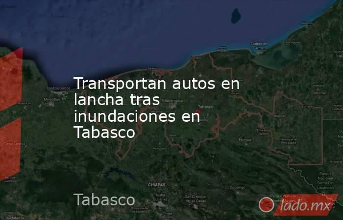 Transportan autos en lancha tras inundaciones en Tabasco
. Noticias en tiempo real