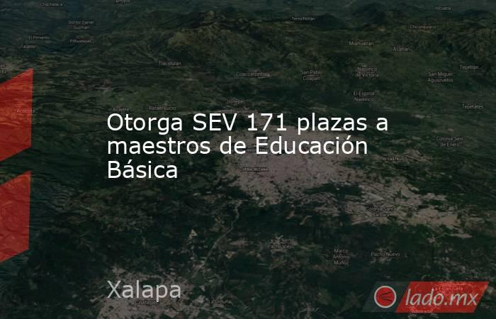 Otorga SEV 171 plazas a maestros de Educación Básica. Noticias en tiempo real