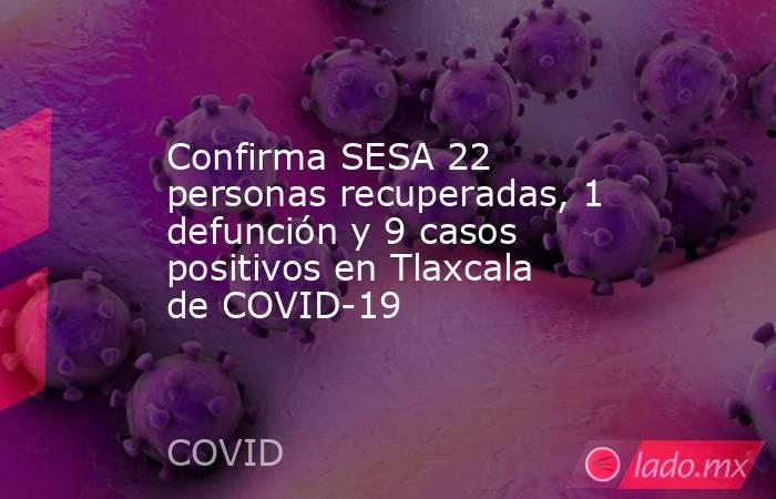 Confirma SESA 22 personas recuperadas, 1 defunción y 9 casos positivos en Tlaxcala de COVID-19. Noticias en tiempo real