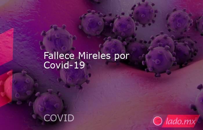 Fallece Mireles por Covid-19. Noticias en tiempo real
