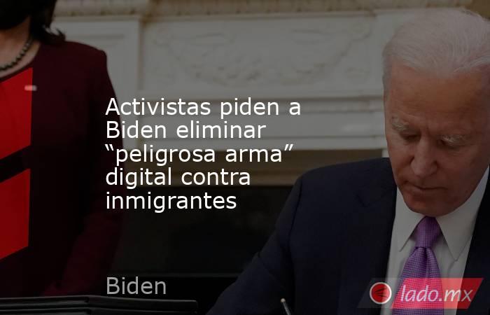 Activistas piden a Biden eliminar “peligrosa arma” digital contra inmigrantes. Noticias en tiempo real