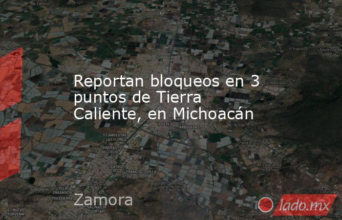 Reportan bloqueos en 3 puntos de Tierra Caliente, en Michoacán. Noticias en tiempo real