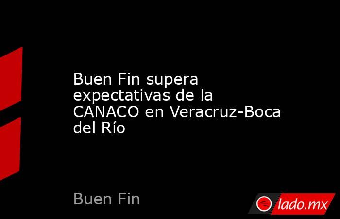 Buen Fin supera expectativas de la CANACO en Veracruz-Boca del Río. Noticias en tiempo real