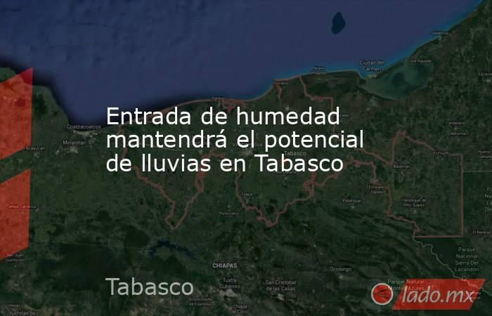 Entrada de humedad mantendrá el potencial de lluvias en Tabasco. Noticias en tiempo real