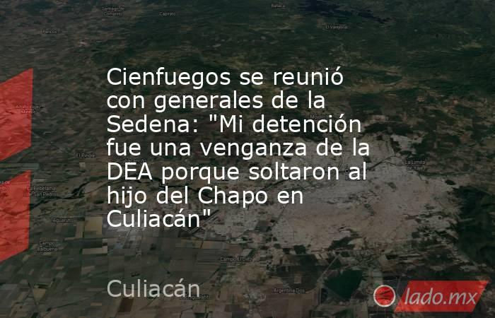 Cienfuegos se reunió con generales de la Sedena: 
