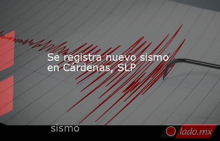 Se registra nuevo sismo en Cárdenas, SLP. Noticias en tiempo real