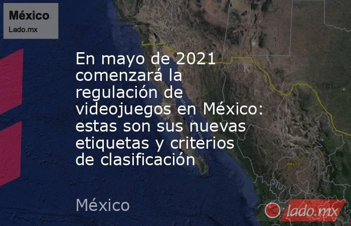 En mayo de 2021 comenzará la regulación de videojuegos en México: estas son sus nuevas etiquetas y criterios de clasificación. Noticias en tiempo real