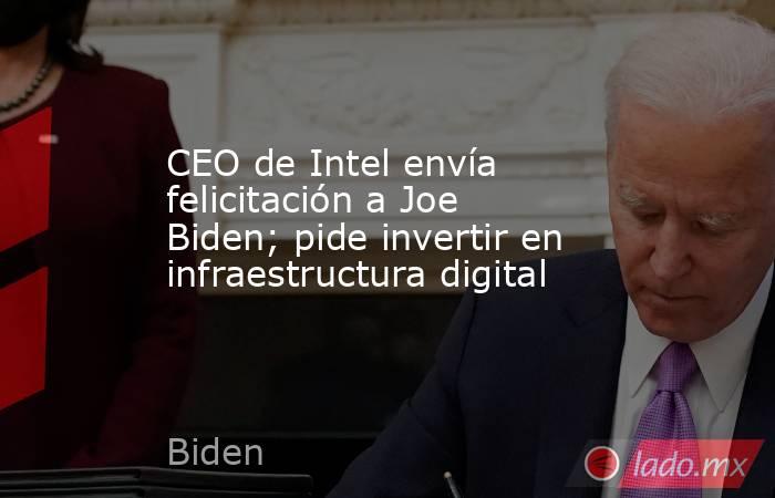 CEO de Intel envía felicitación a Joe Biden; pide invertir en infraestructura digital. Noticias en tiempo real
