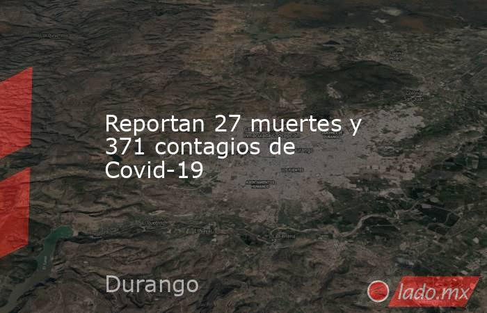 Reportan 27 muertes y 371 contagios de Covid-19. Noticias en tiempo real