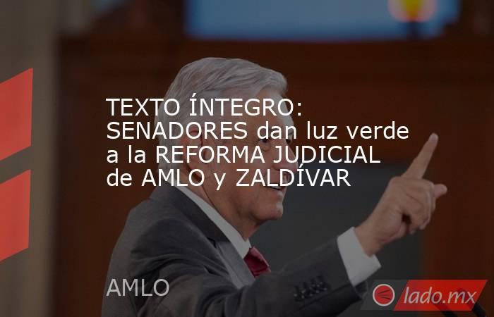 TEXTO ÍNTEGRO: SENADORES dan luz verde a la REFORMA JUDICIAL de AMLO y ZALDÍVAR. Noticias en tiempo real