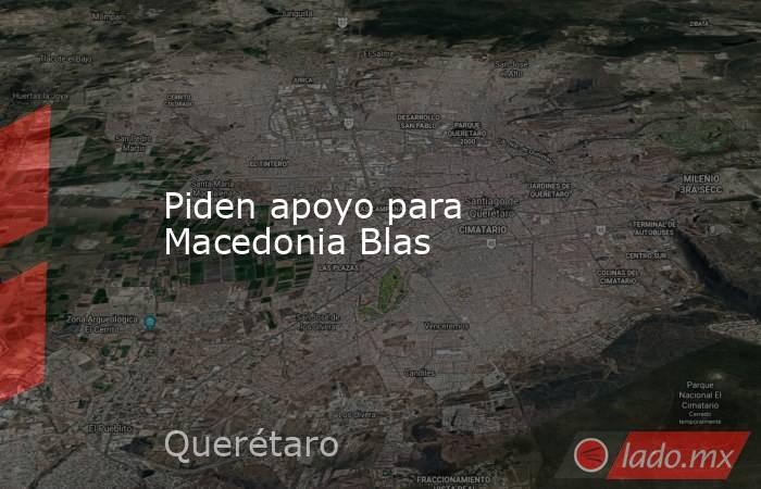 Piden apoyo para Macedonia Blas. Noticias en tiempo real