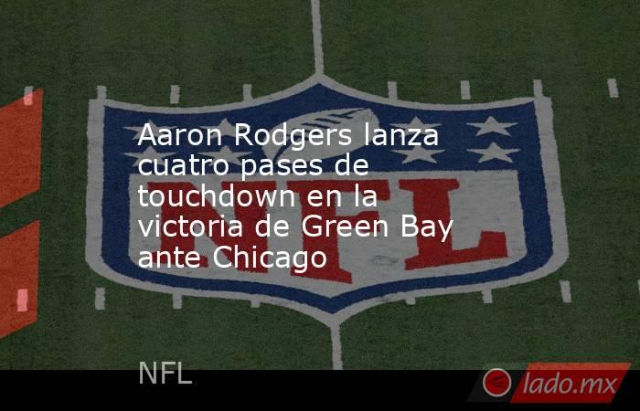 Aaron Rodgers lanza cuatro pases de touchdown en la victoria de Green Bay ante Chicago
. Noticias en tiempo real