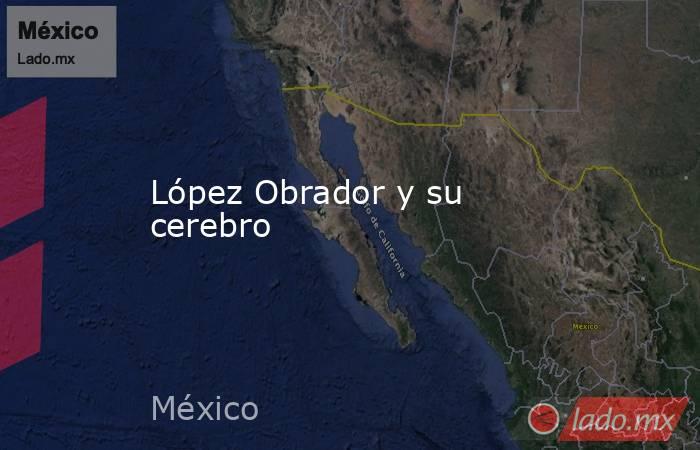 López Obrador y su cerebro. Noticias en tiempo real