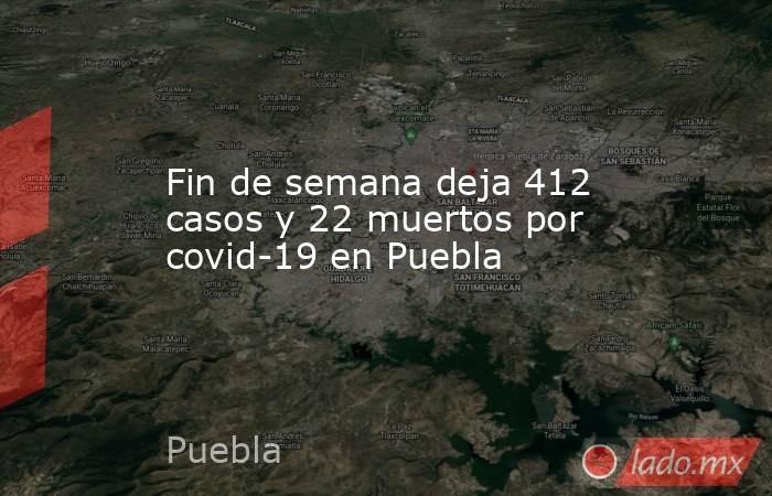 Fin de semana deja 412 casos y 22 muertos por covid-19 en Puebla. Noticias en tiempo real