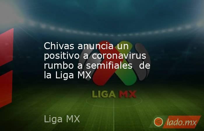 Chivas anuncia un positivo a coronavirus rumbo a semifiales  de la Liga MX. Noticias en tiempo real