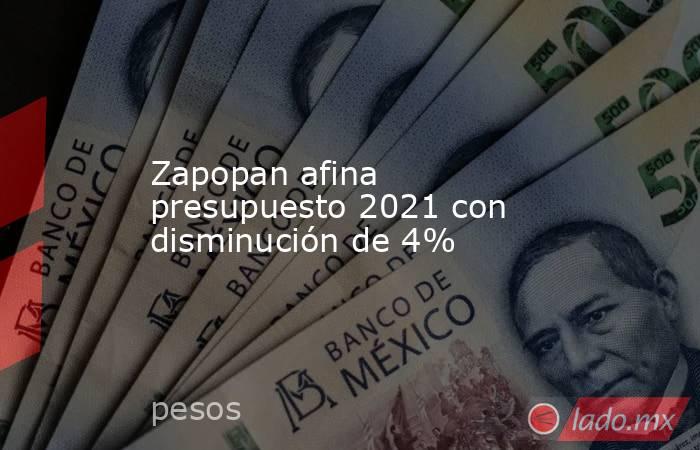 Zapopan afina presupuesto 2021 con disminución de 4%. Noticias en tiempo real