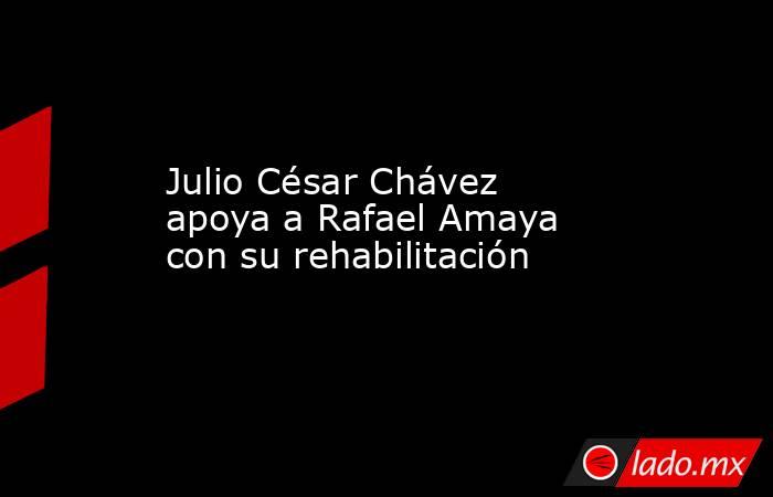 Julio César Chávez apoya a Rafael Amaya con su rehabilitación
. Noticias en tiempo real