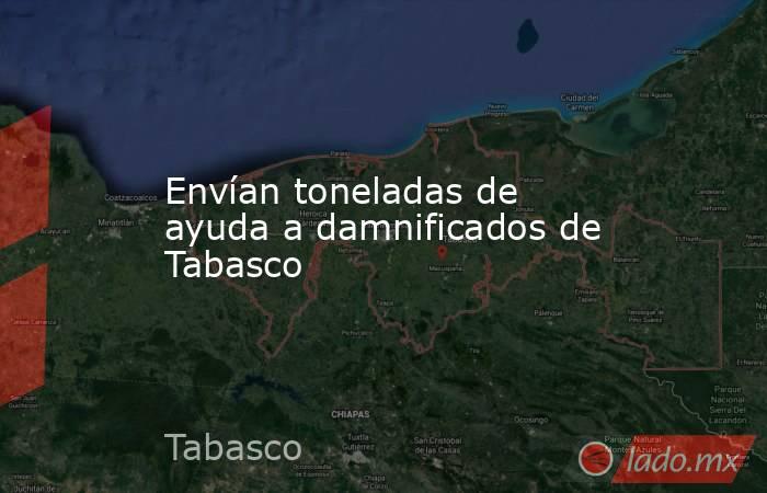 Envían toneladas de ayuda a damnificados de Tabasco. Noticias en tiempo real