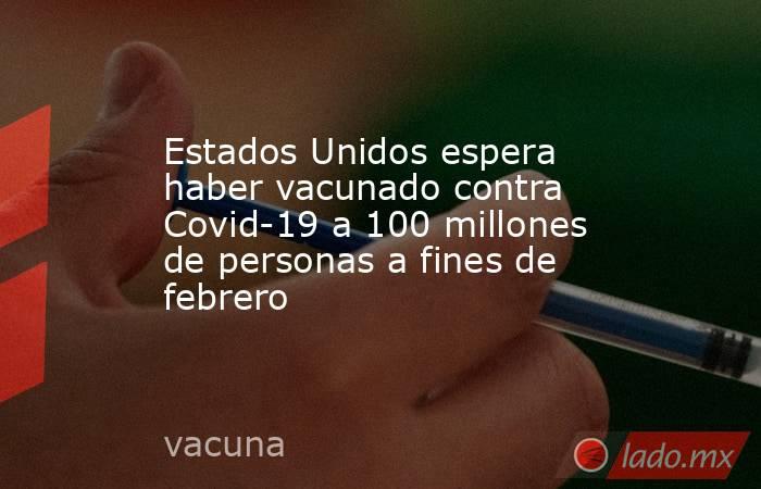 Estados Unidos espera haber vacunado contra Covid-19 a 100 millones de personas a fines de febrero. Noticias en tiempo real