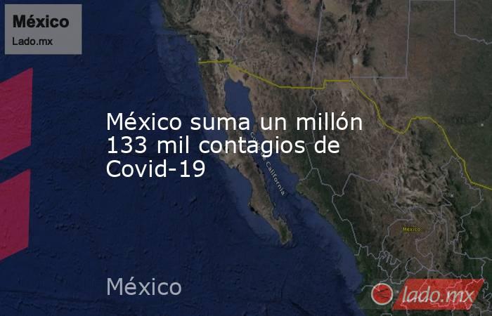 México suma un millón 133 mil contagios de Covid-19. Noticias en tiempo real