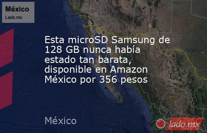 Esta microSD Samsung de 128 GB nunca había estado tan barata, disponible en Amazon México por 356 pesos. Noticias en tiempo real