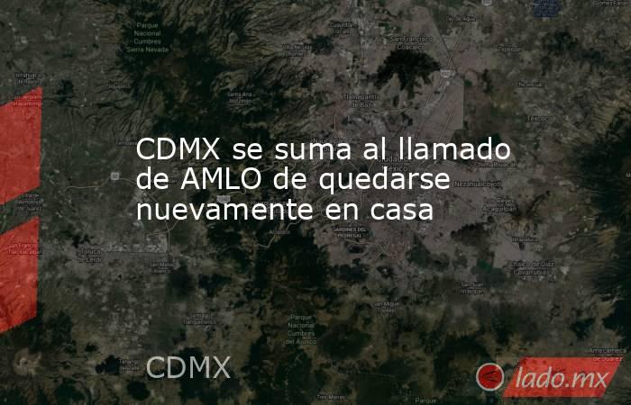 CDMX se suma al llamado de AMLO de quedarse nuevamente en casa
. Noticias en tiempo real